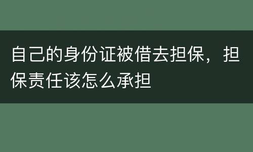 自己的身份证被借去担保，担保责任该怎么承担