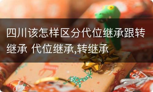 四川该怎样区分代位继承跟转继承 代位继承,转继承