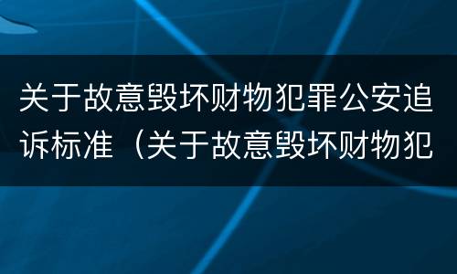 关于故意毁坏财物犯罪公安追诉标准（关于故意毁坏财物犯罪公安追诉标准规定）