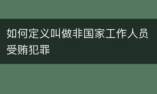 如何定义叫做非国家工作人员受贿犯罪