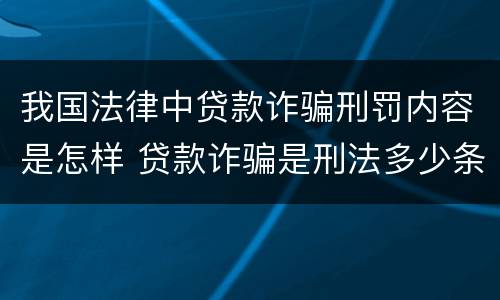 我国法律中贷款诈骗刑罚内容是怎样 贷款诈骗是刑法多少条