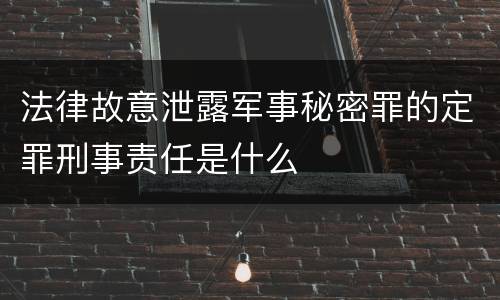 法律故意泄露军事秘密罪的定罪刑事责任是什么