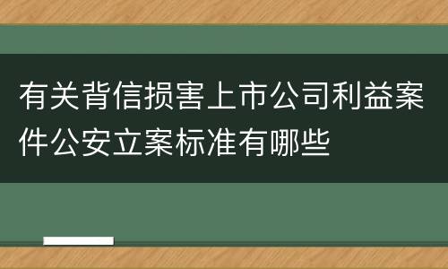 有关背信损害上市公司利益案件公安立案标准有哪些