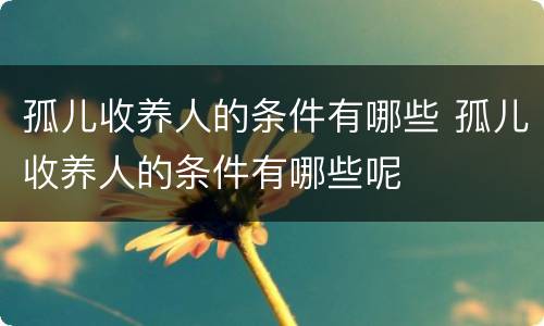 孤儿收养人的条件有哪些 孤儿收养人的条件有哪些呢