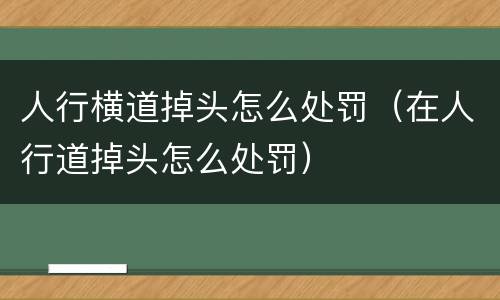 人行横道掉头怎么处罚（在人行道掉头怎么处罚）