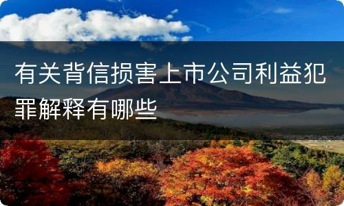 有关背信损害上市公司利益犯罪解释有哪些