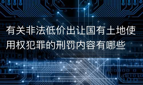 有关非法低价出让国有土地使用权犯罪的刑罚内容有哪些