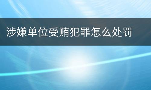 涉嫌单位受贿犯罪怎么处罚