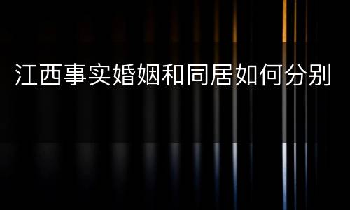 江西事实婚姻和同居如何分别