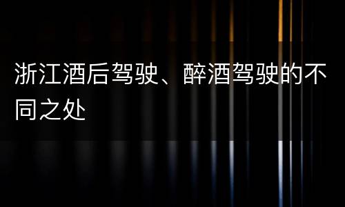 浙江酒后驾驶、醉酒驾驶的不同之处
