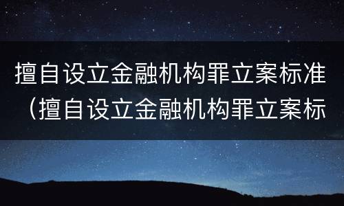 擅自设立金融机构罪立案标准（擅自设立金融机构罪立案标准是什么）