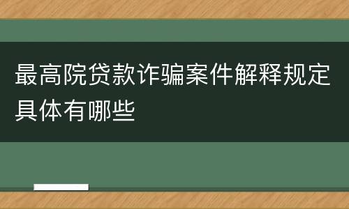最高院贷款诈骗案件解释规定具体有哪些