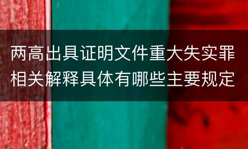 两高出具证明文件重大失实罪相关解释具体有哪些主要规定