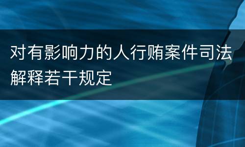 对有影响力的人行贿案件司法解释若干规定