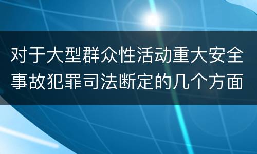 对于大型群众性活动重大安全事故犯罪司法断定的几个方面