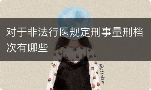 对于非法行医规定刑事量刑档次有哪些