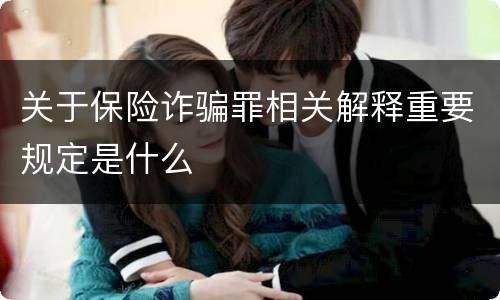 关于保险诈骗罪相关解释重要规定是什么