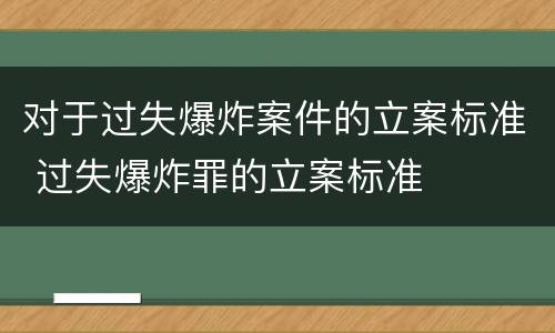 对于过失爆炸案件的立案标准 过失爆炸罪的立案标准
