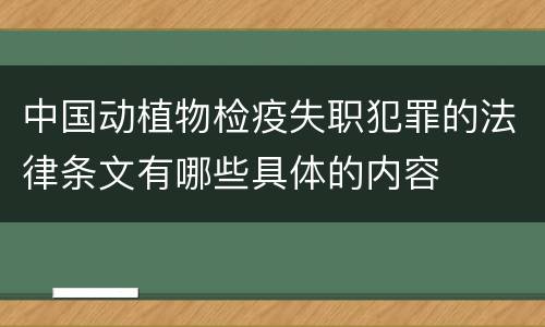 中国动植物检疫失职犯罪的法律条文有哪些具体的内容