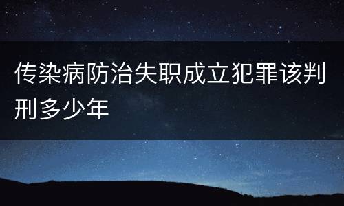 传染病防治失职成立犯罪该判刑多少年