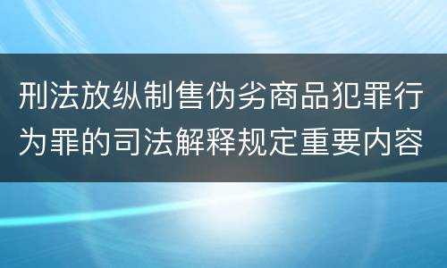 刑法放纵制售伪劣商品犯罪行为罪的司法解释规定重要内容