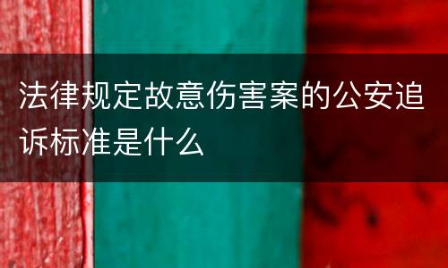 法律规定故意伤害案的公安追诉标准是什么