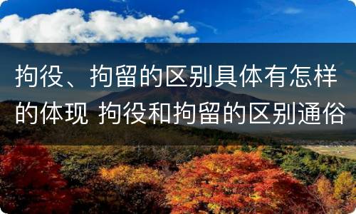 拘役、拘留的区别具体有怎样的体现 拘役和拘留的区别通俗说法