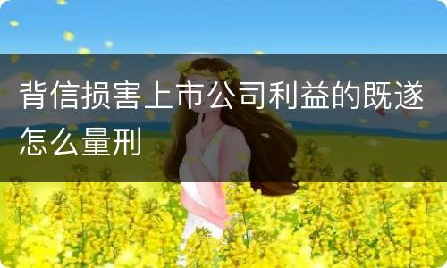 背信损害上市公司利益的既遂怎么量刑