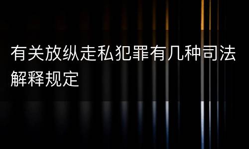 有关放纵走私犯罪有几种司法解释规定