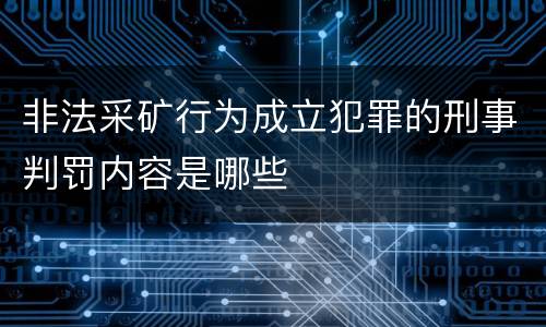 非法采矿行为成立犯罪的刑事判罚内容是哪些