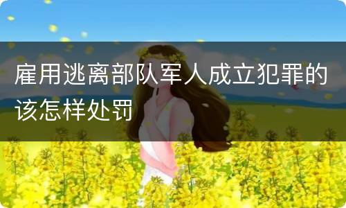 雇用逃离部队军人成立犯罪的该怎样处罚
