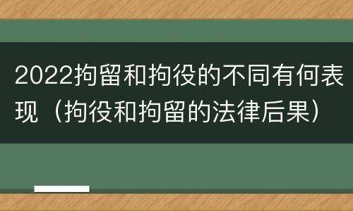 2022拘留和拘役的不同有何表现（拘役和拘留的法律后果）
