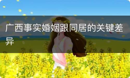 广西事实婚姻跟同居的关键差异