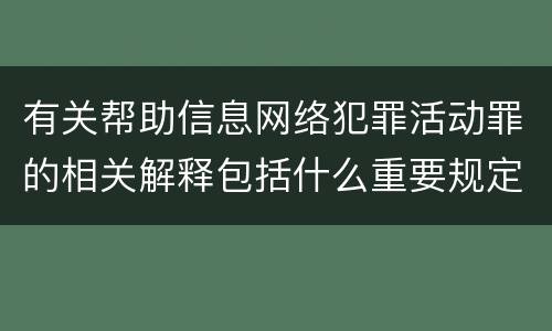 有关帮助信息网络犯罪活动罪的相关解释包括什么重要规定