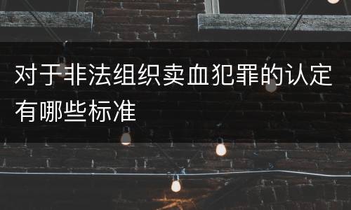 对于非法组织卖血犯罪的认定有哪些标准