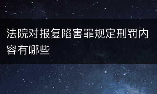 法院对报复陷害罪规定刑罚内容有哪些