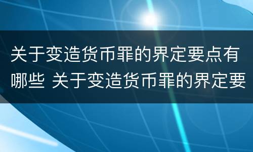 关于变造货币罪的界定要点有哪些 关于变造货币罪的界定要点有哪些