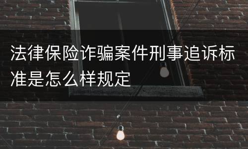 法律保险诈骗案件刑事追诉标准是怎么样规定