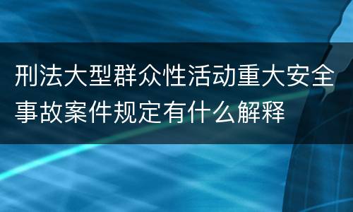 刑法大型群众性活动重大安全事故案件规定有什么解释