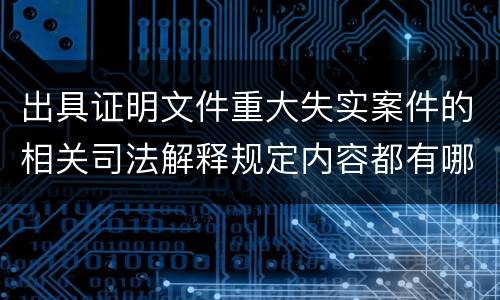 出具证明文件重大失实案件的相关司法解释规定内容都有哪些