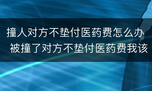 撞人对方不垫付医药费怎么办 被撞了对方不垫付医药费我该怎么办