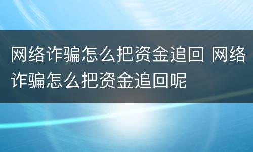 网络诈骗怎么把资金追回 网络诈骗怎么把资金追回呢