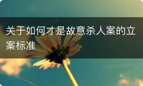 关于如何才是故意杀人案的立案标准