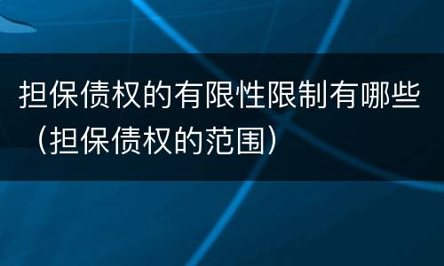 担保债权的有限性限制有哪些（担保债权的范围）