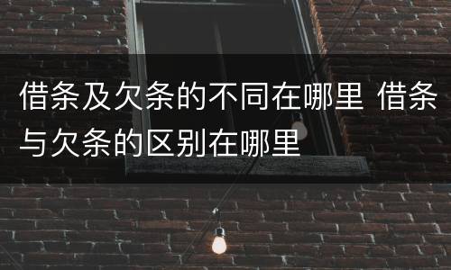 借条及欠条的不同在哪里 借条与欠条的区别在哪里