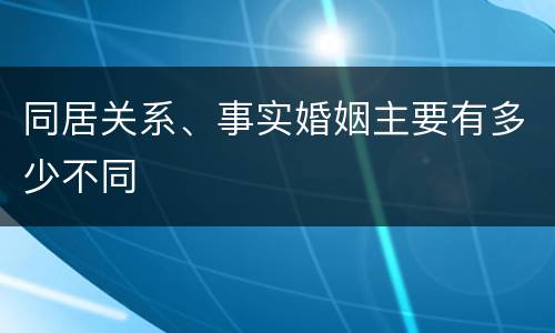 同居关系、事实婚姻主要有多少不同