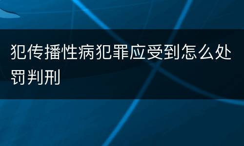 犯传播性病犯罪应受到怎么处罚判刑