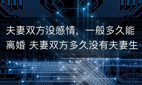 夫妻双方没感情，一般多久能离婚 夫妻双方多久没有夫妻生活能离婚吗