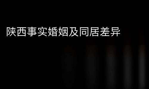 陕西事实婚姻及同居差异
