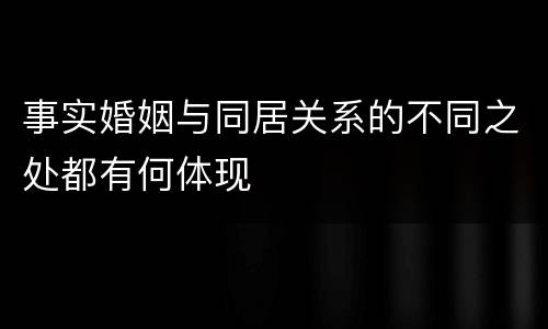事实婚姻与同居关系的不同之处都有何体现